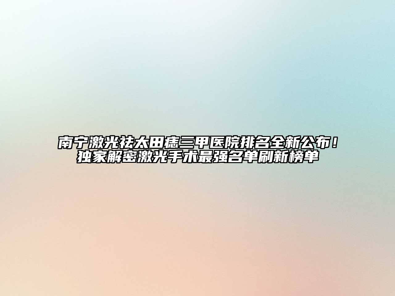 南宁激光祛太田痣三甲医院排名全新公布！独家解密激光手术最强名单刷新榜单