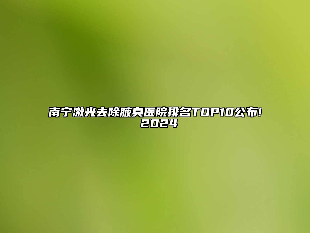 南宁激光去除腋臭医院排名TOP10公布! 2025