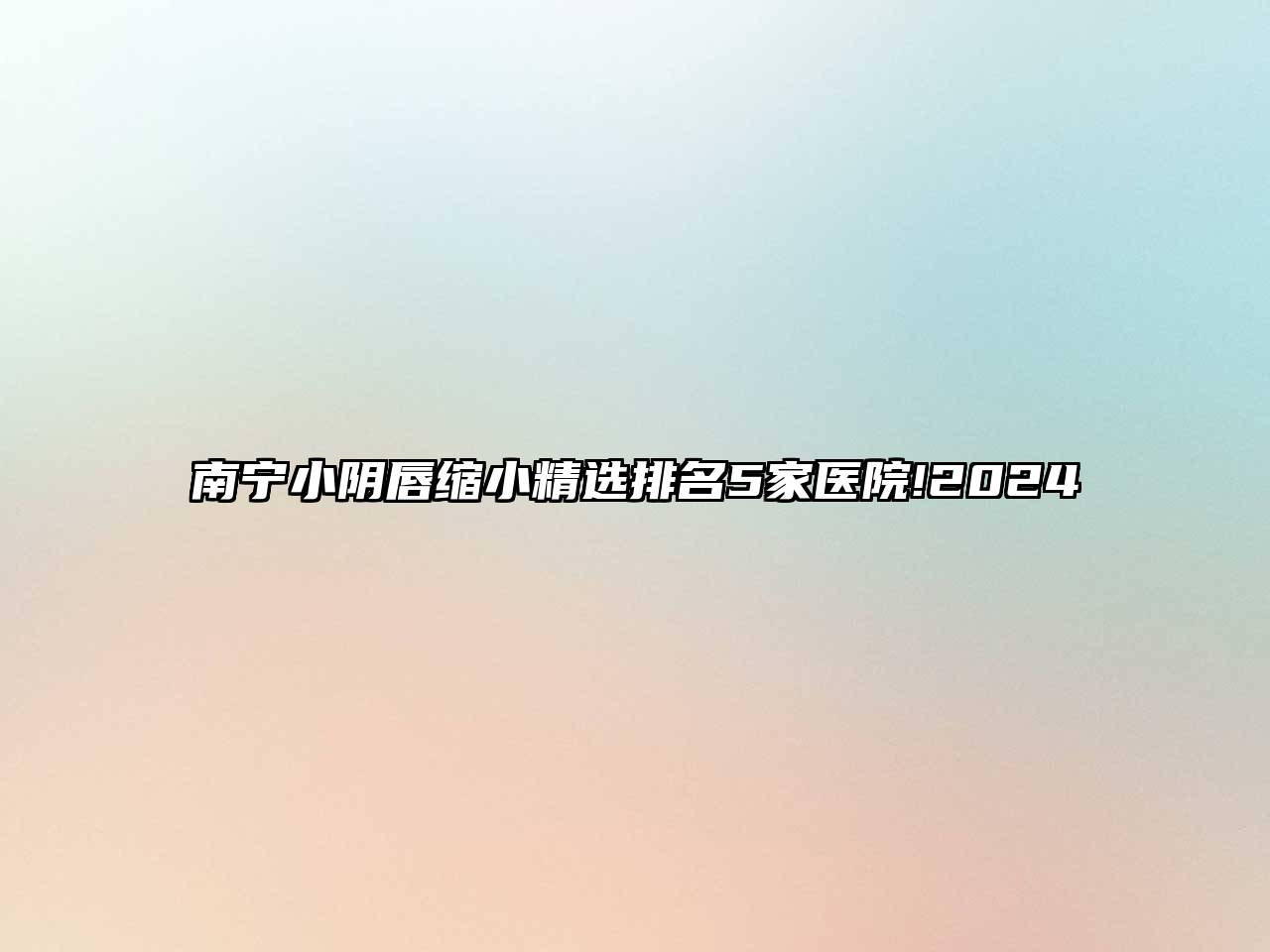 南宁小阴唇缩小精选排名5家医院!2025