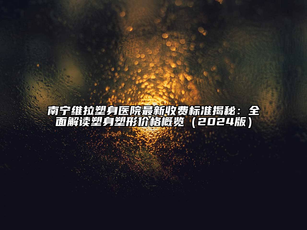 南宁维拉塑身医院最新收费标准揭秘：全面解读塑身塑形价格概览2025年