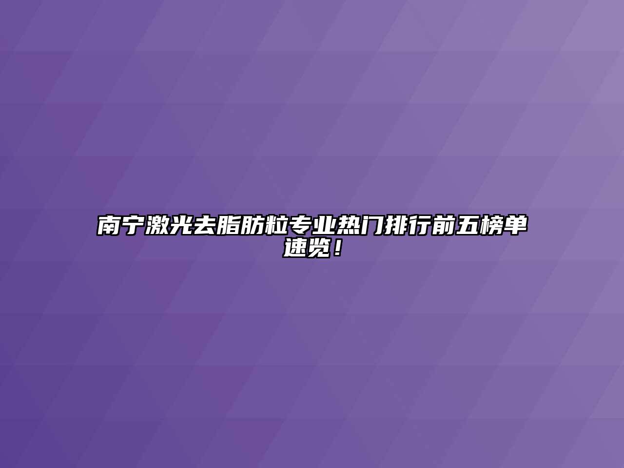 南宁激光去脂肪粒专业热门排行前五榜单速览！