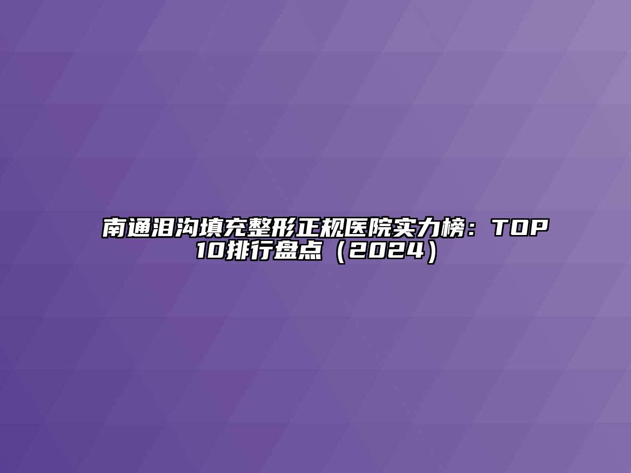 南通泪沟填充整形正规医院实力榜：TOP10排行盘点2025年