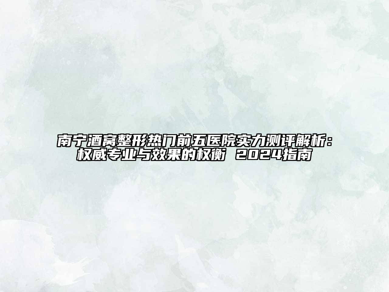 南宁酒窝整形热门前五医院实力测评解析：权威专业与效果的权衡 2025指南