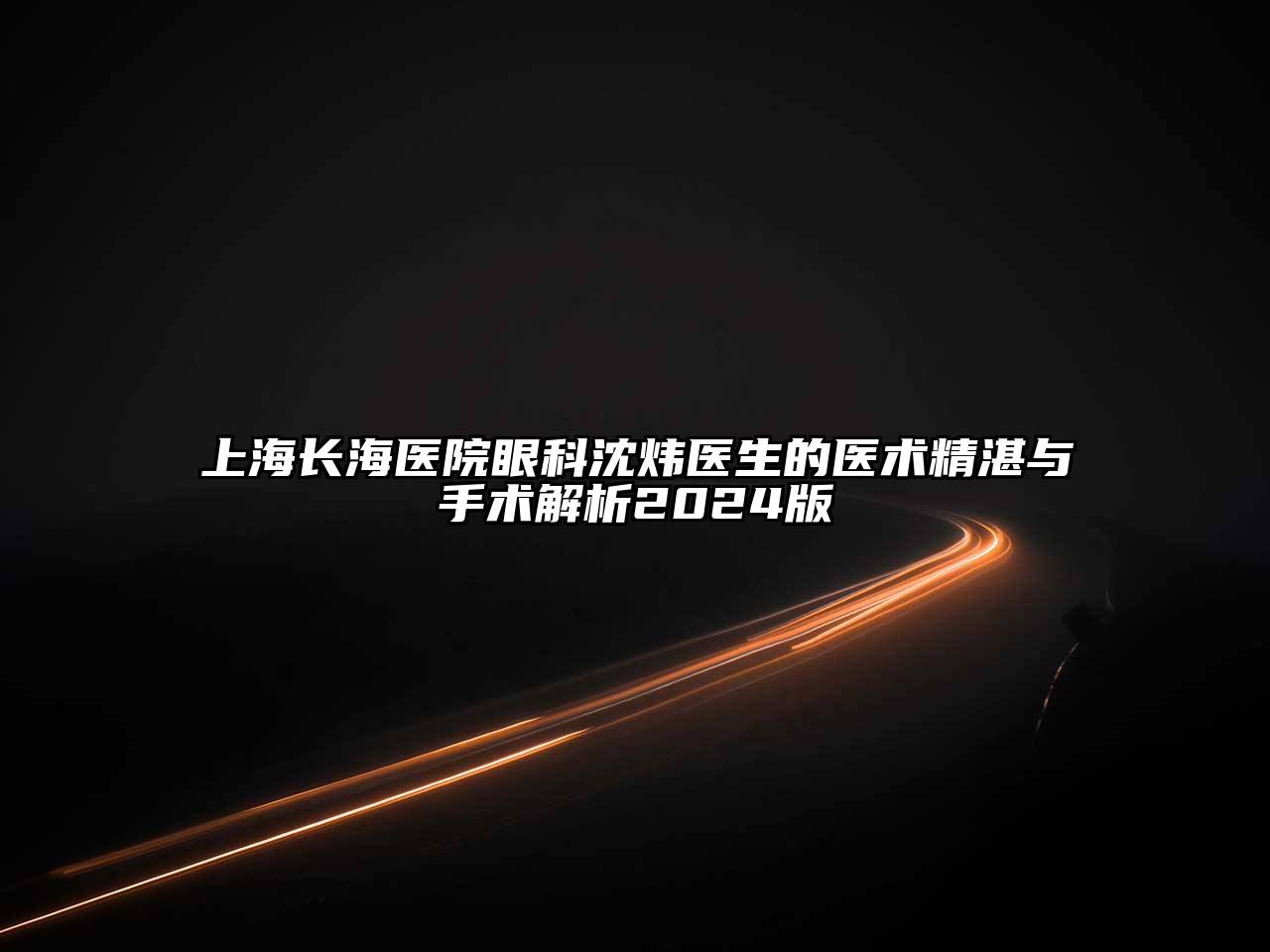 上海长海医院眼科沈炜医生的医术精湛与手术解析2025版