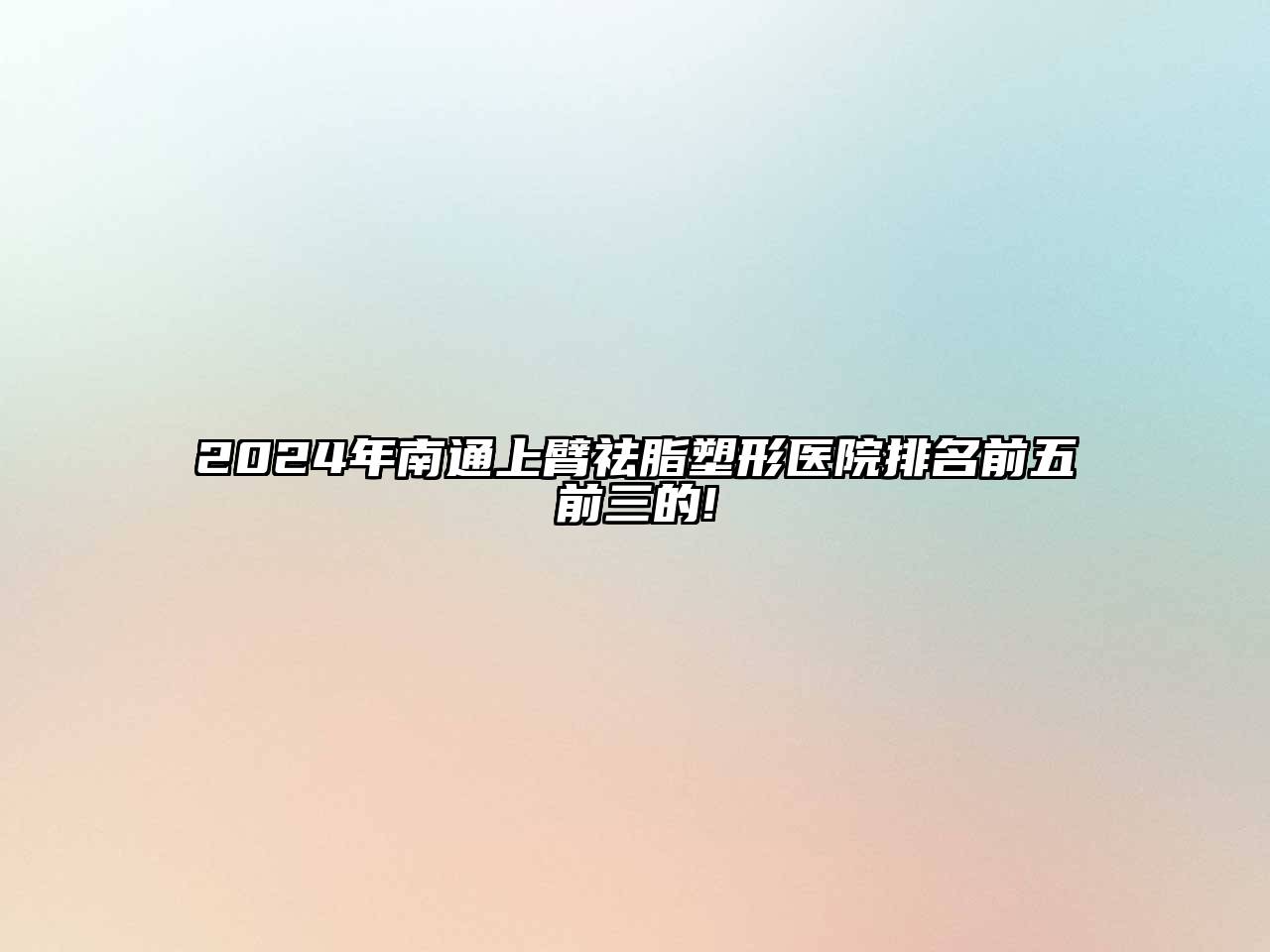 2025年南通上臂祛脂塑形医院排名前五前三的!