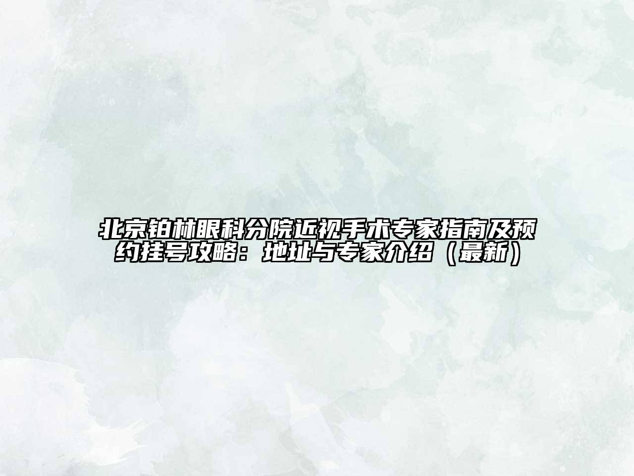 北京铂林眼科分院近视手术专家指南及预约挂号攻略：地址与专家介绍（最新）