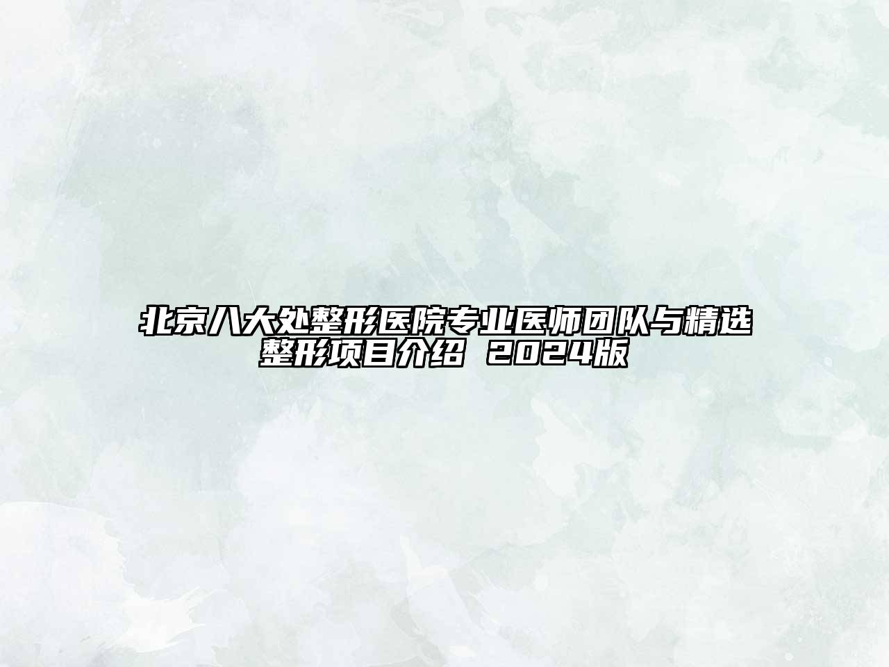 北京八大处整形医院专业医师团队与精选整形项目介绍 2025版