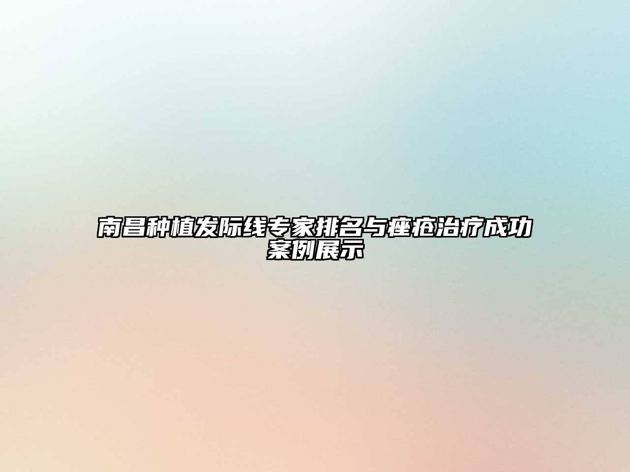 南昌种植发际线专家排名与痤疮治疗成功案例展示