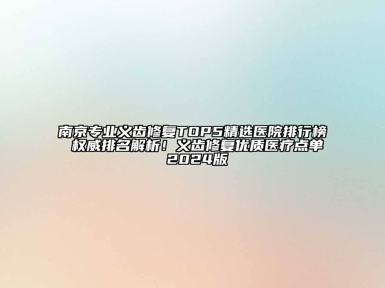 南京专业义齿修复TOP5精选医院排行榜 权威排名解析！义齿修复优质医疗点单 2025版