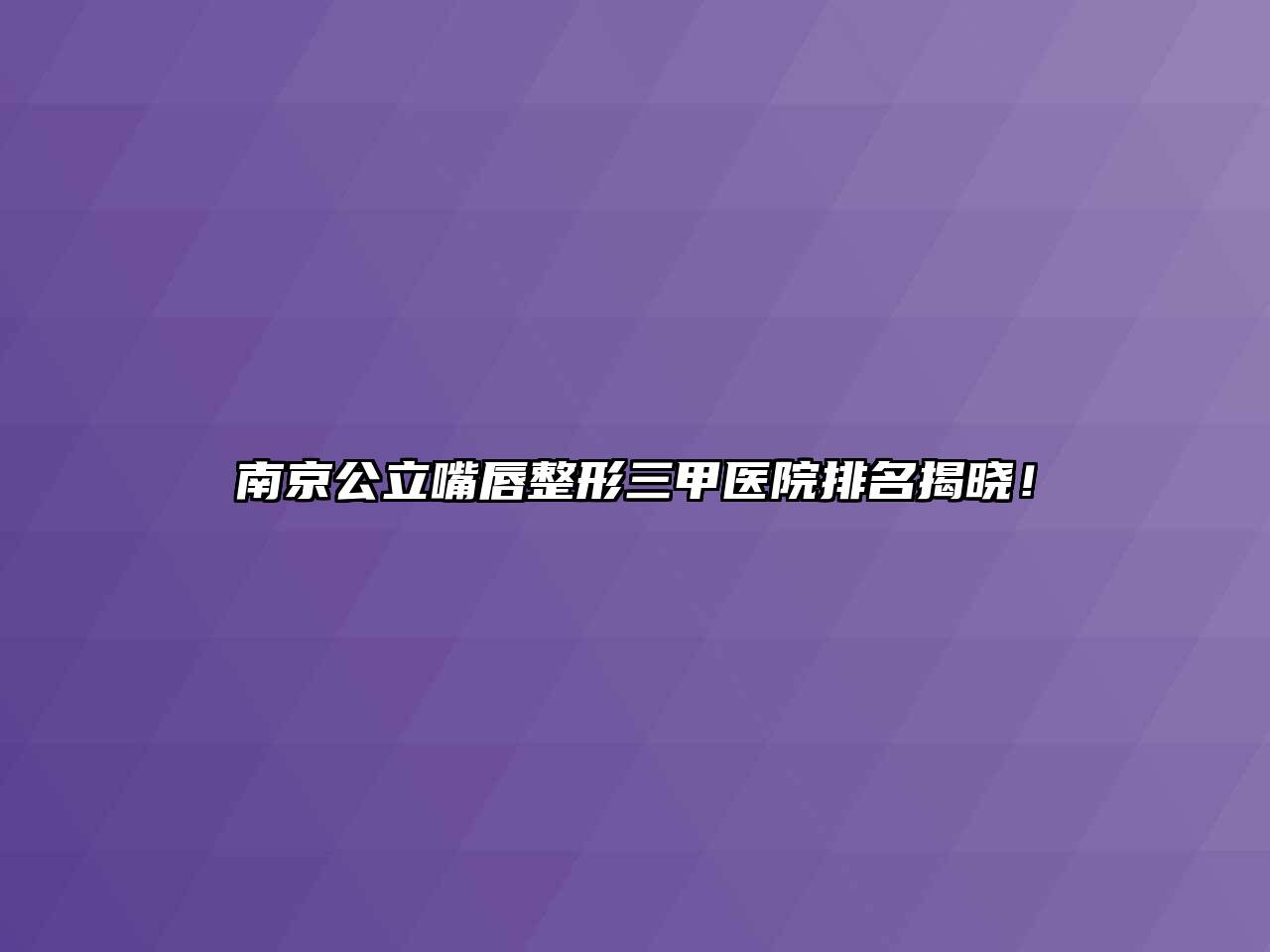 南京公立嘴唇整形三甲医院排名揭晓！