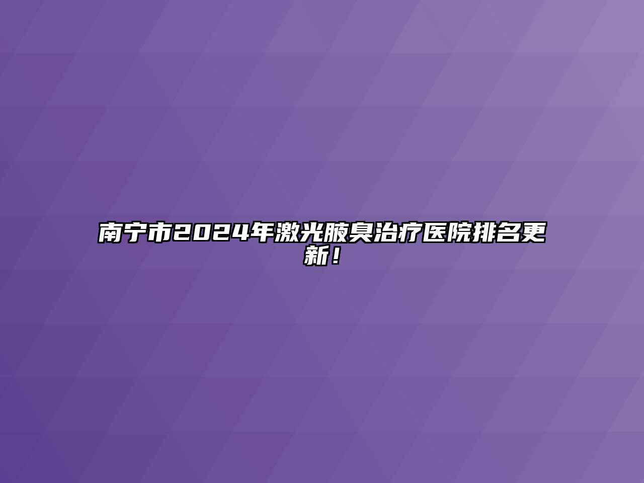 南宁市2025年激光腋臭治疗医院排名更新！