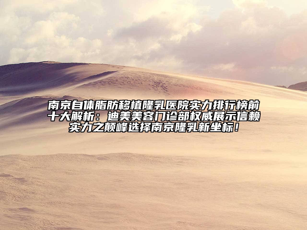 南京自体脂肪移植隆乳医院实力排行榜前十大解析：迪美美容门诊部权威展示信赖实力之颠峰选择南京隆乳新坐标！