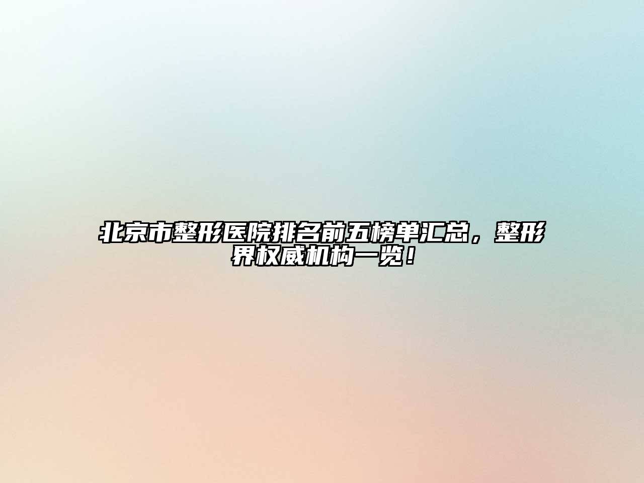 北京市整形医院排名前五榜单汇总，整形界权威机构一览！