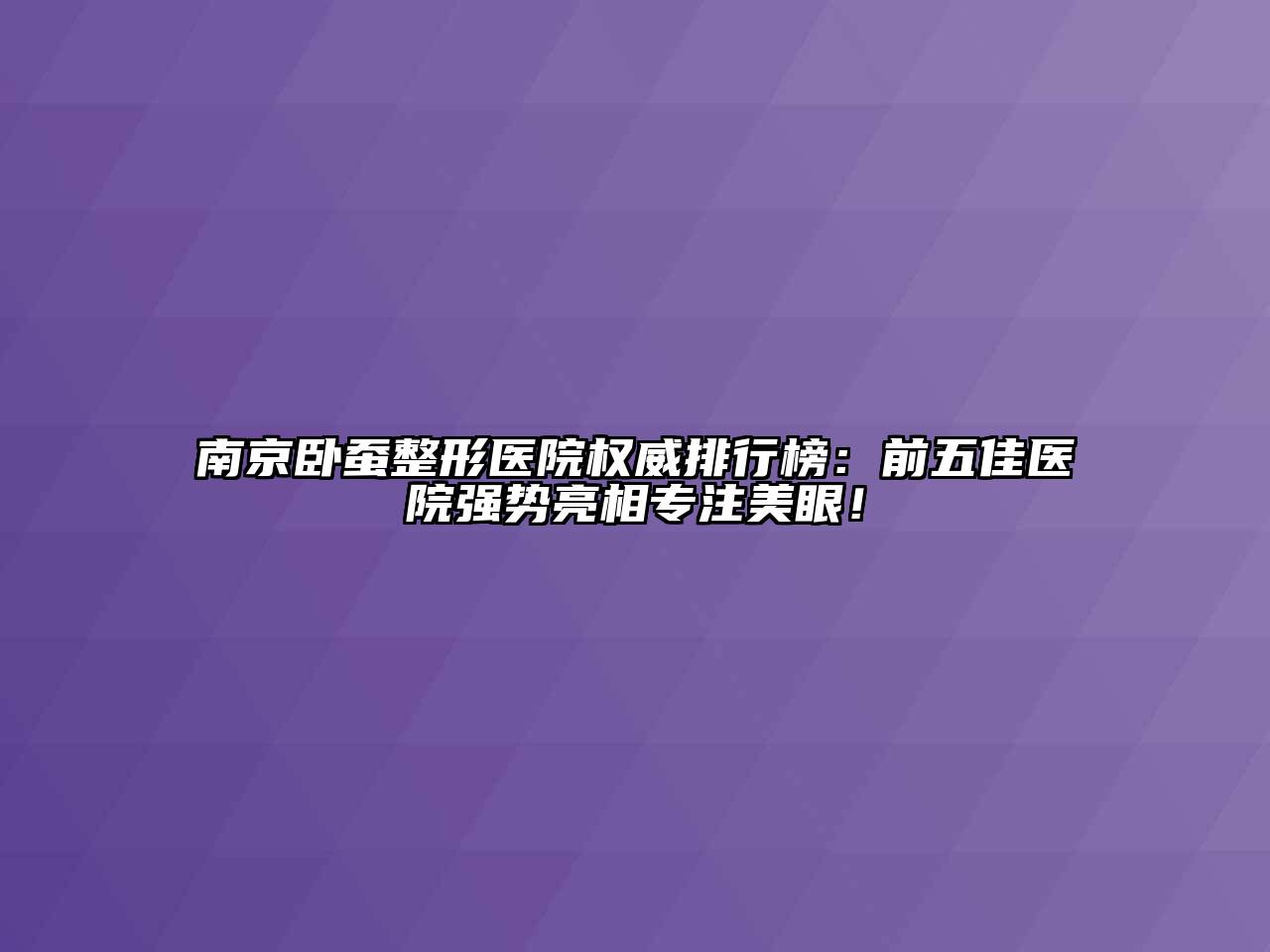 南京卧蚕整形医院权威排行榜：前五佳医院强势亮相专注美眼！