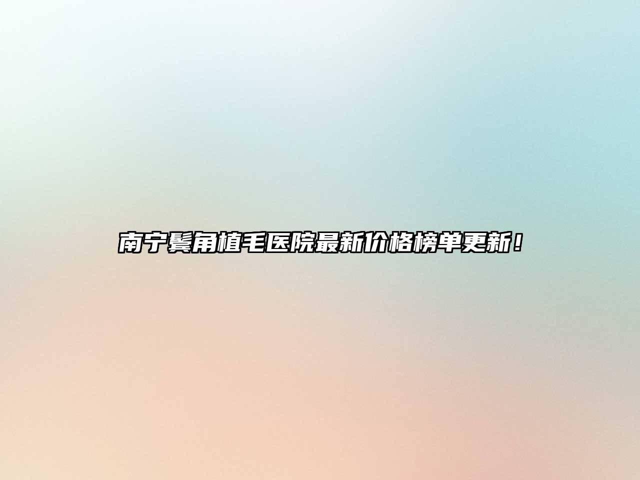 南宁鬓角植毛医院最新价格榜单更新！