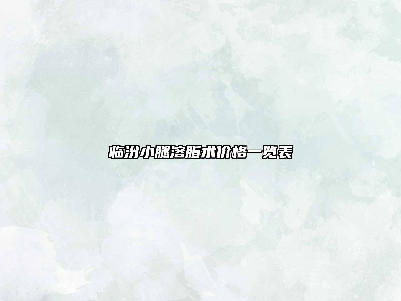 临汾小腿溶脂术价格一览表