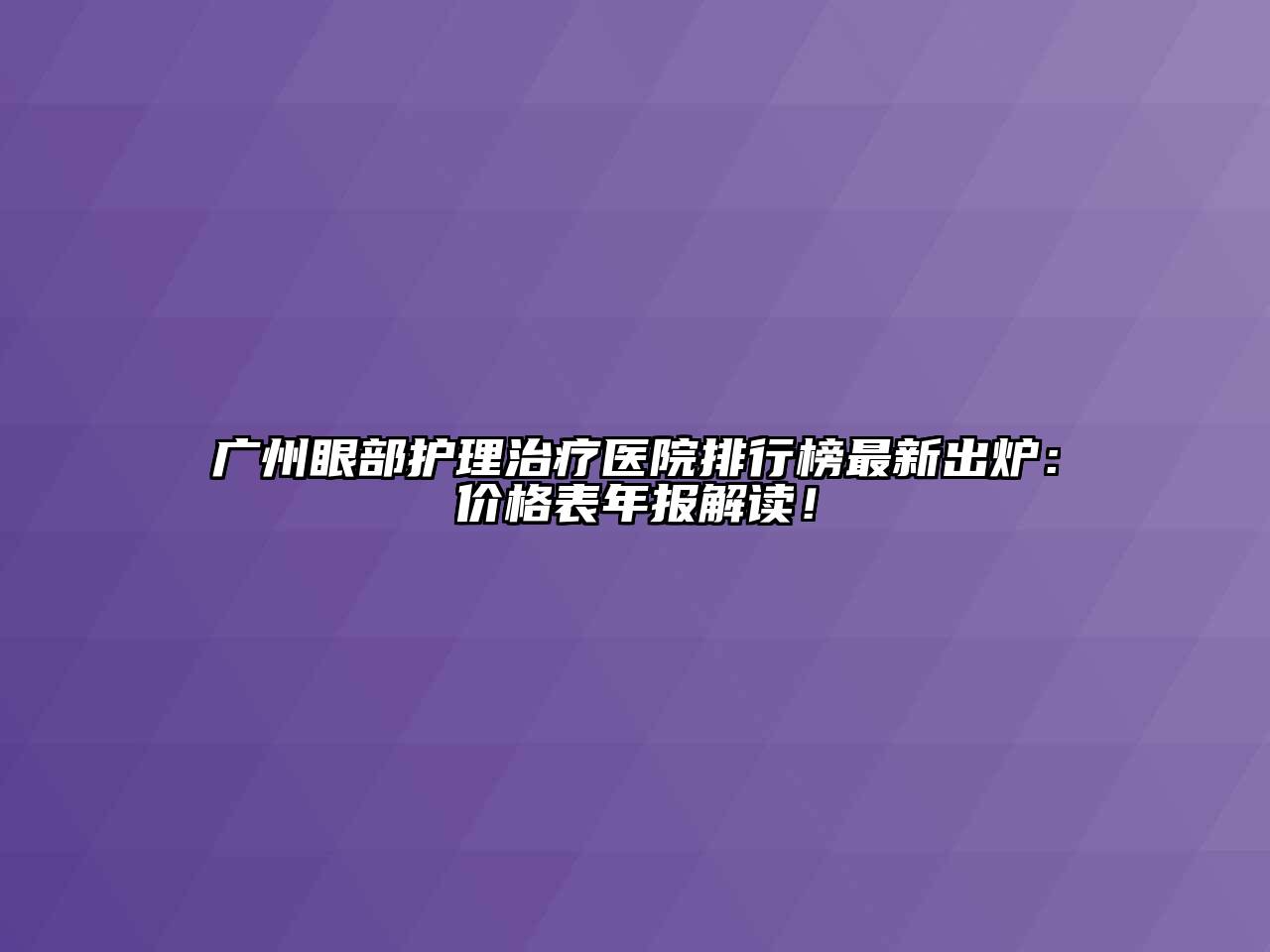 广州眼部护理治疗医院排行榜最新出炉：价格表年报解读！