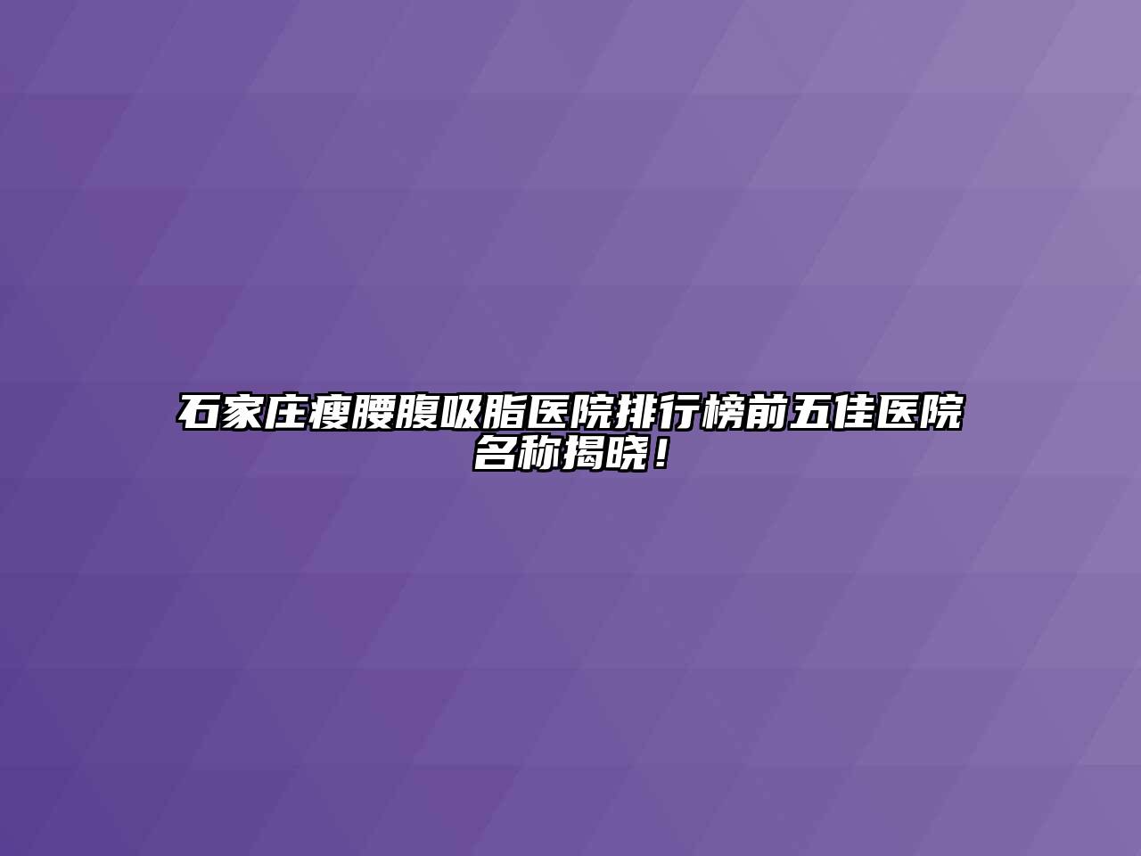 石家庄瘦腰腹吸脂医院排行榜前五佳医院名称揭晓！