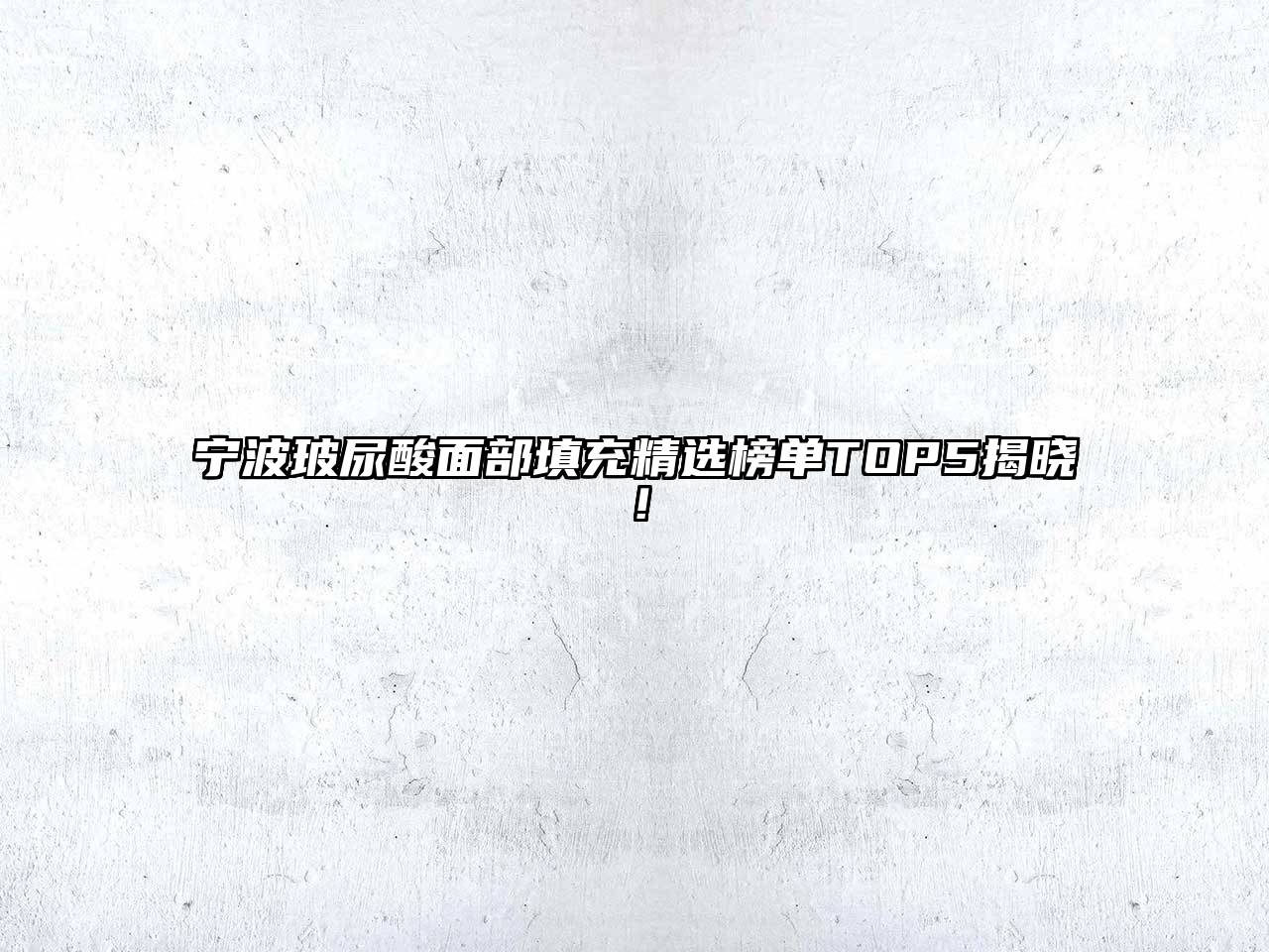 宁波玻尿酸面部填充精选榜单TOP5揭晓！