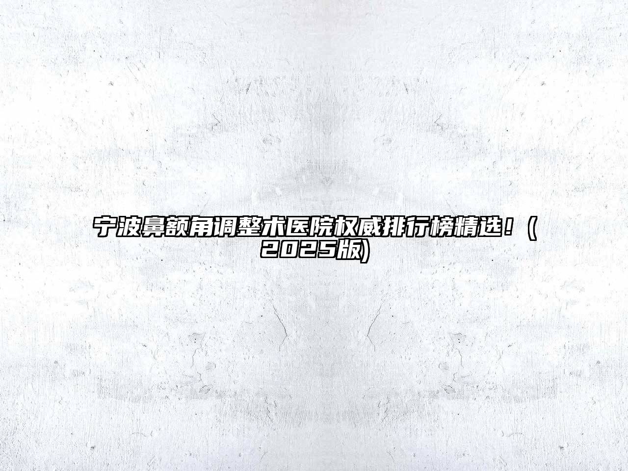 宁波鼻额角调整术医院权威排行榜精选！2025年
