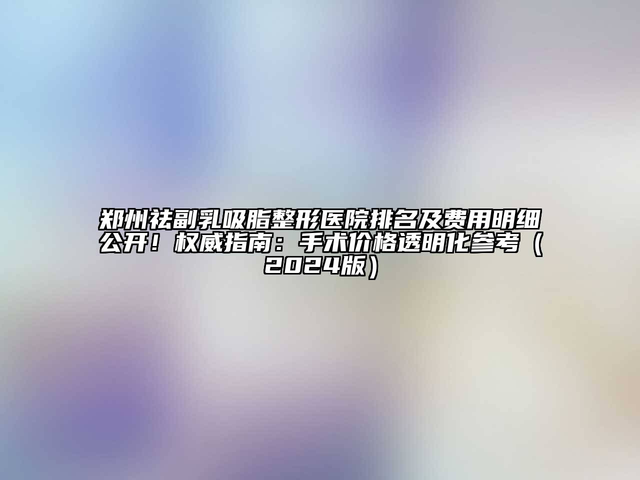 郑州祛副乳吸脂整形医院排名及费用明细公开！权威指南：手术价格透明化参考2025年