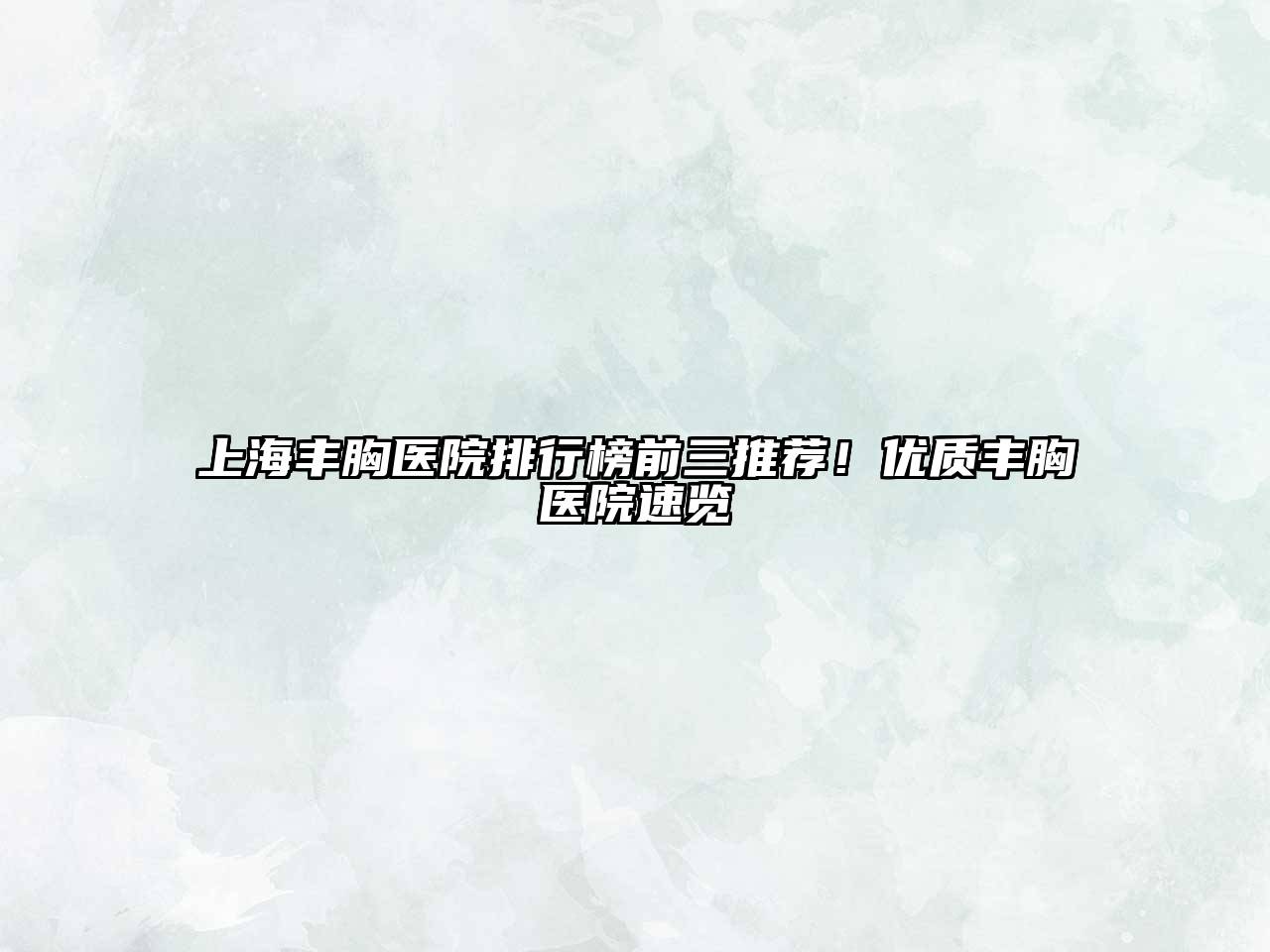 上海丰胸医院排行榜前三推荐！优质丰胸医院速览