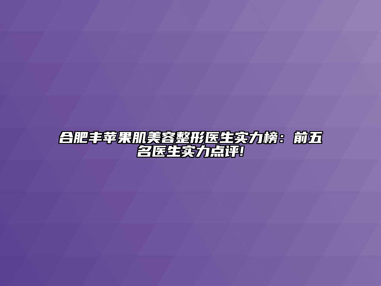 合肥丰苹果肌美容整形医生实力榜：前五名医生实力点评!