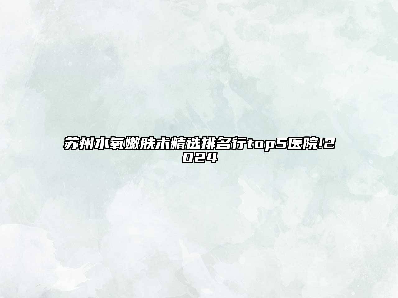 苏州水氧嫩肤术精选排名行top5医院!2025