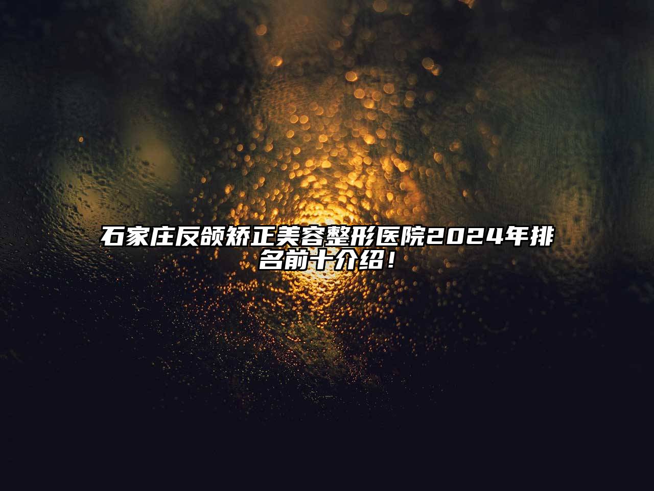 石家庄反颌矫正美容整形医院2025年排名前十介绍！