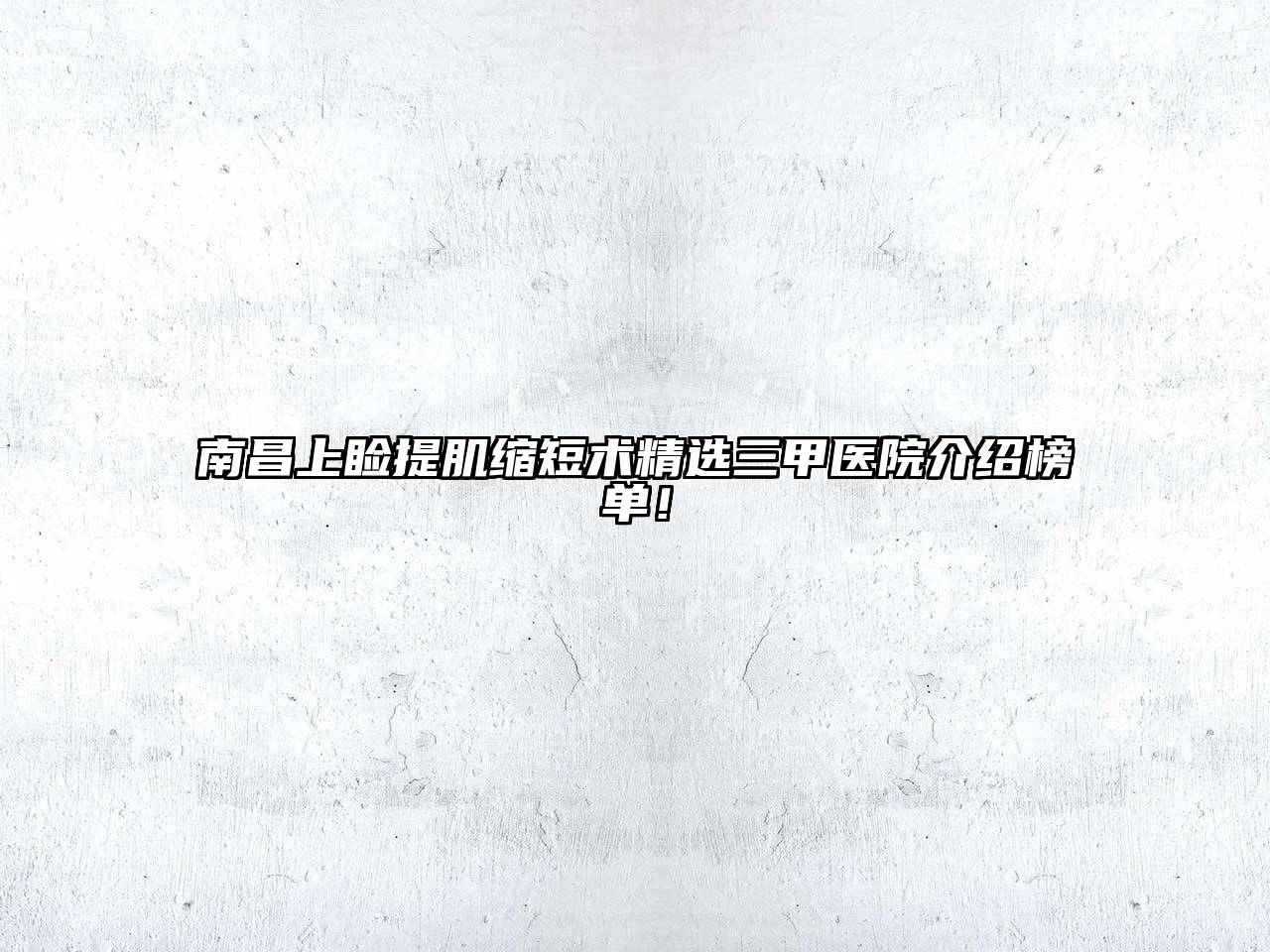 南昌上睑提肌缩短术精选三甲医院介绍榜单！