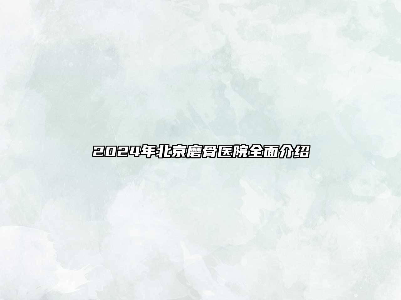 2025年北京磨骨医院全面介绍