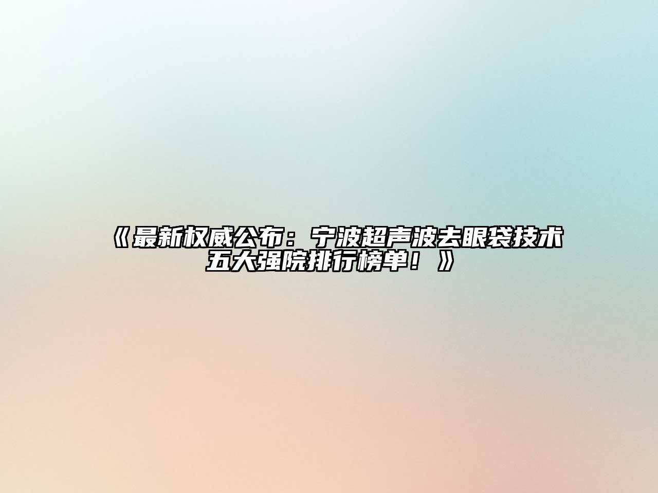 最新权威公布：宁波超声波去眼袋技术五大强院排行榜单！