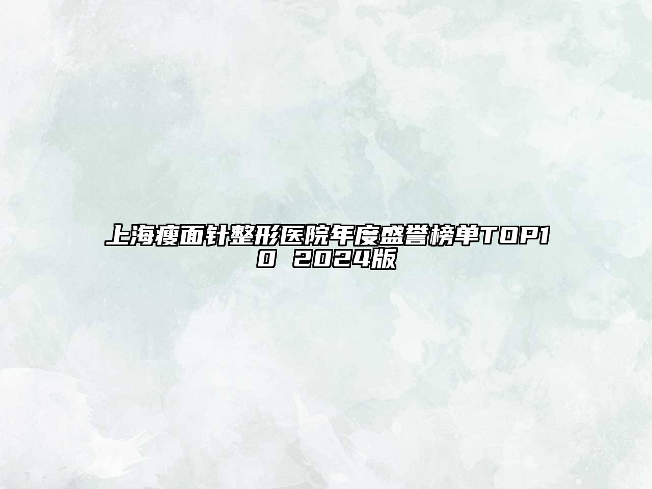 上海瘦面针整形医院年度盛誉榜单TOP10 2025版