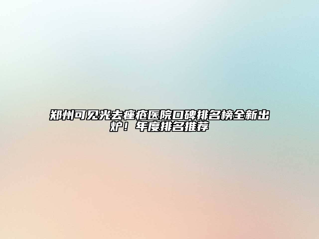 郑州可见光去痤疮医院口碑排名榜全新出炉！年度排名推荐