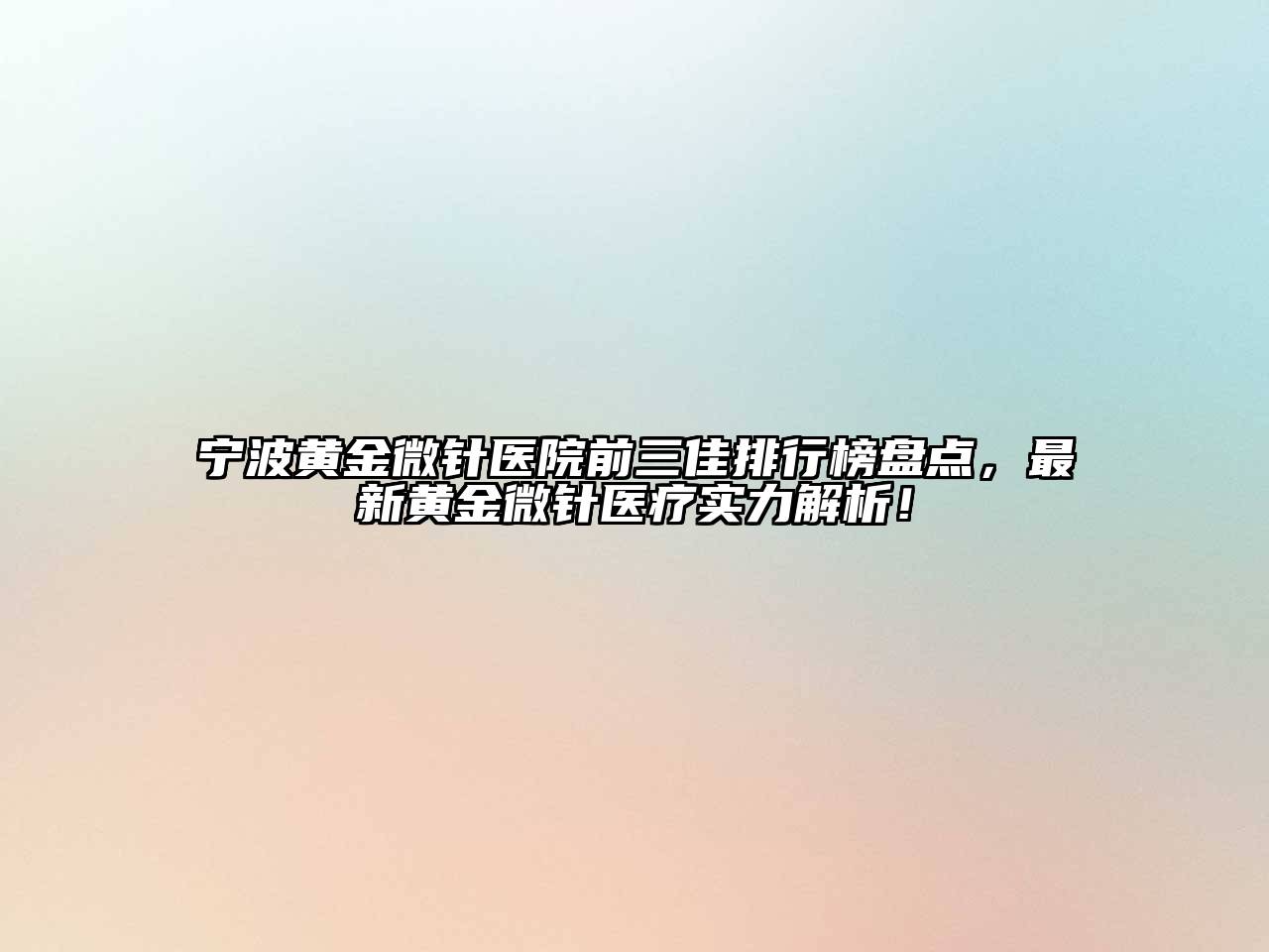 宁波黄金微针医院前三佳排行榜盘点，最新黄金微针医疗实力解析！