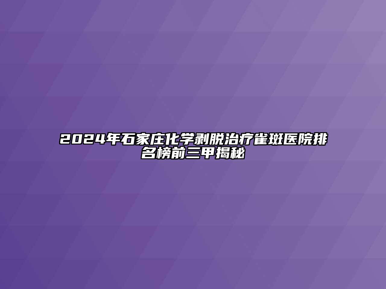 2025年石家庄化学剥脱治疗雀斑医院排名榜前三甲揭秘