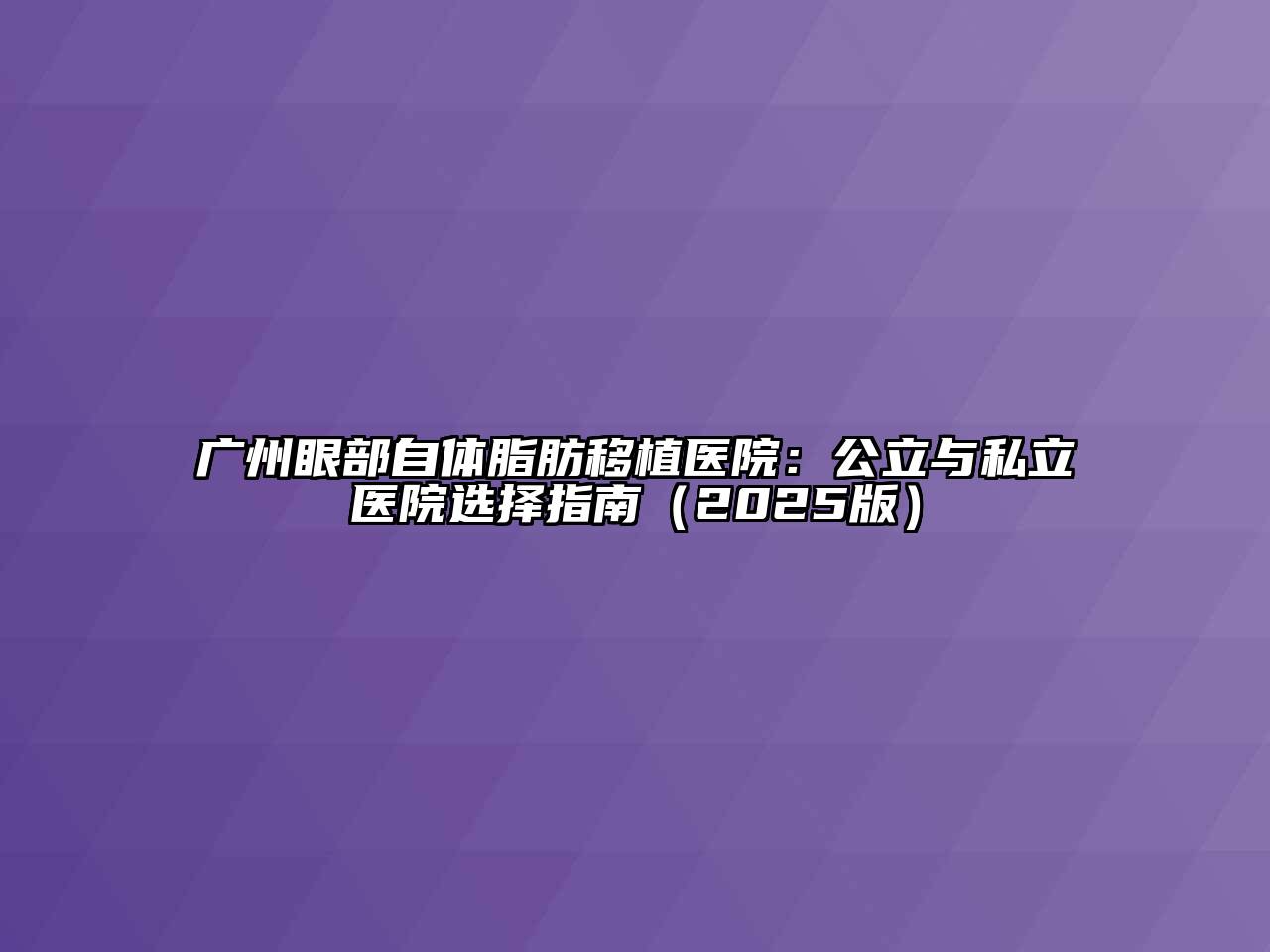 广州眼部自体脂肪移植医院：公立与私立医院选择指南2025年