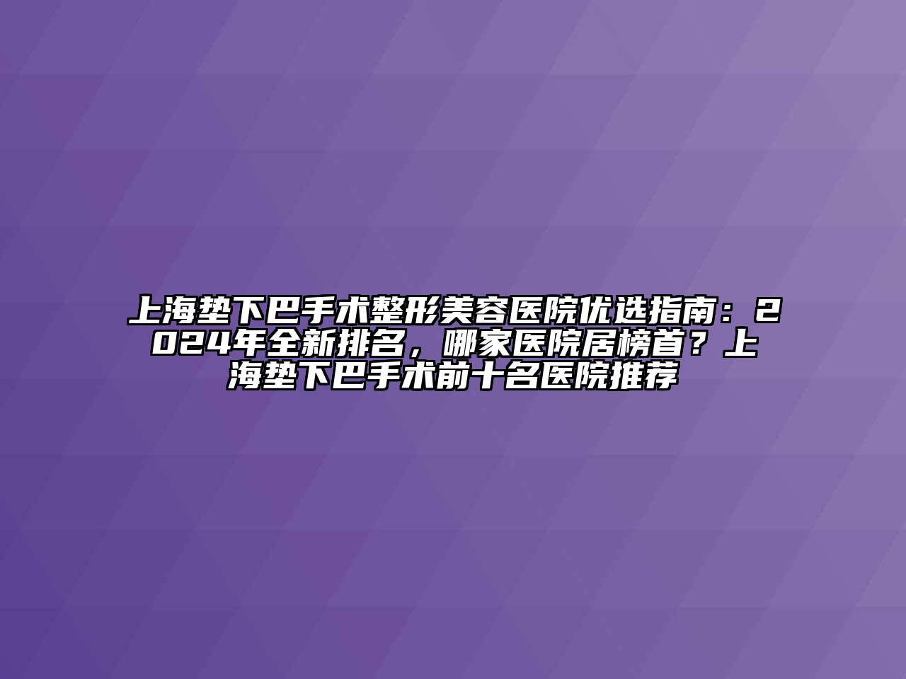 上海垫下巴手术整形美容医院优选指南：2025年全新排名，哪家医院居榜首？上海垫下巴手术前十名医院推荐