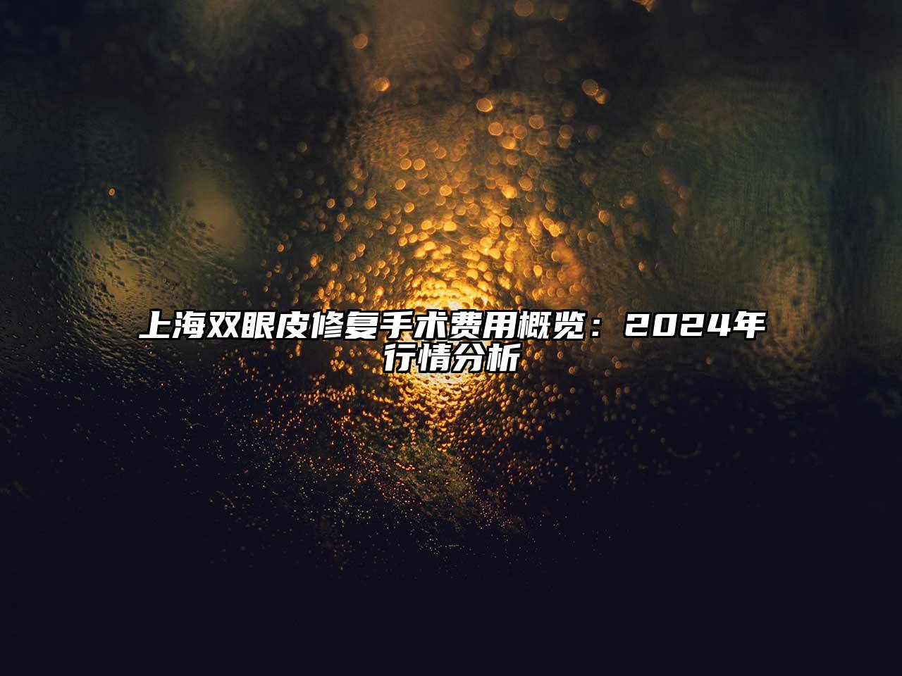 上海双眼皮修复手术费用概览：2025年行情分析