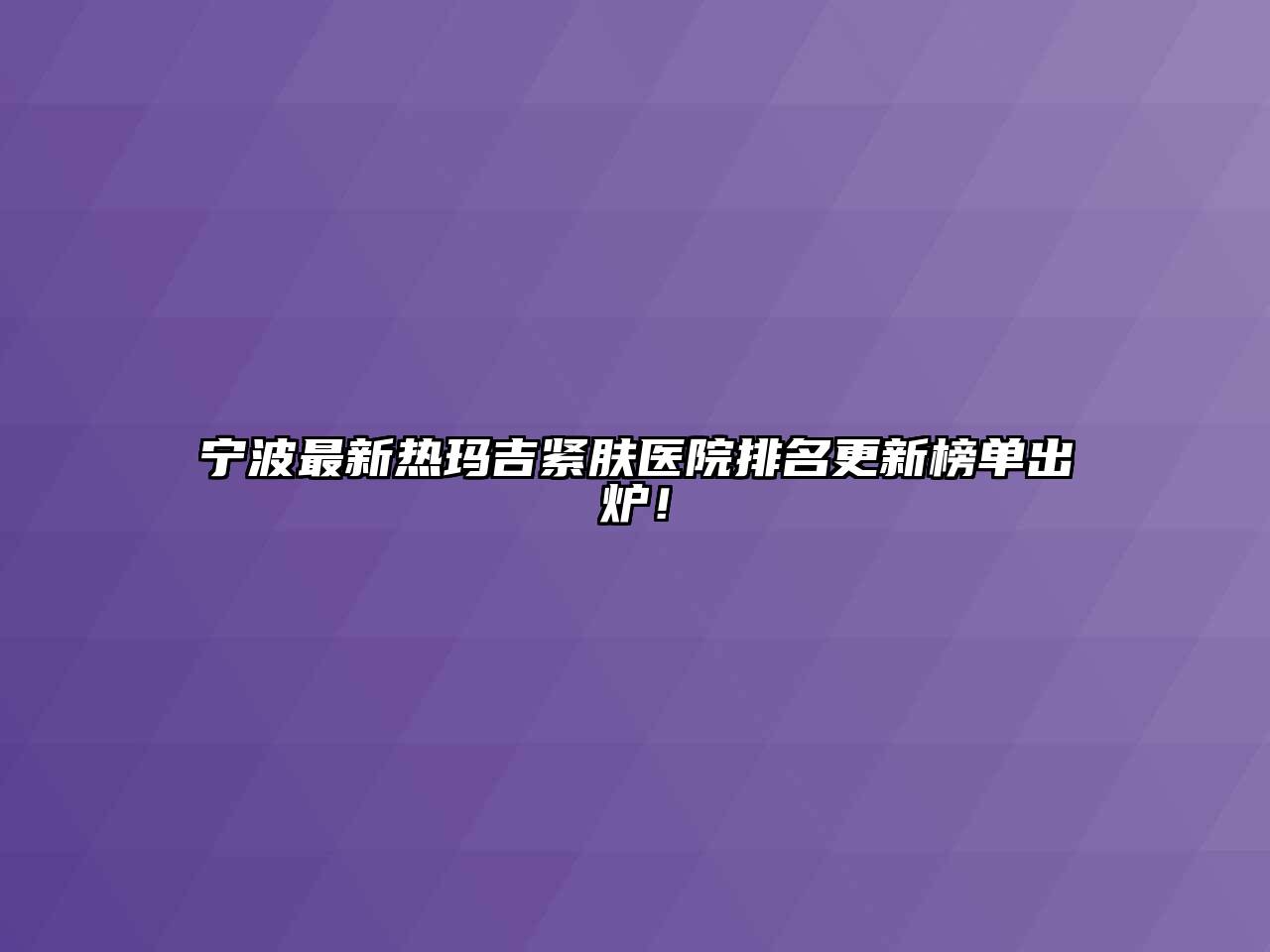 宁波最新热玛吉紧肤医院排名更新榜单出炉！