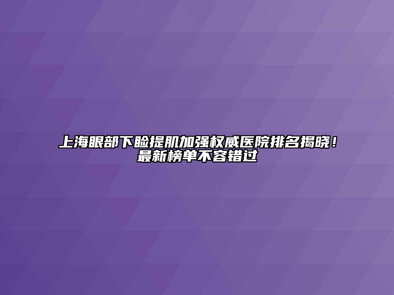 上海眼部下睑提肌加强权威医院排名揭晓！最新榜单不容错过