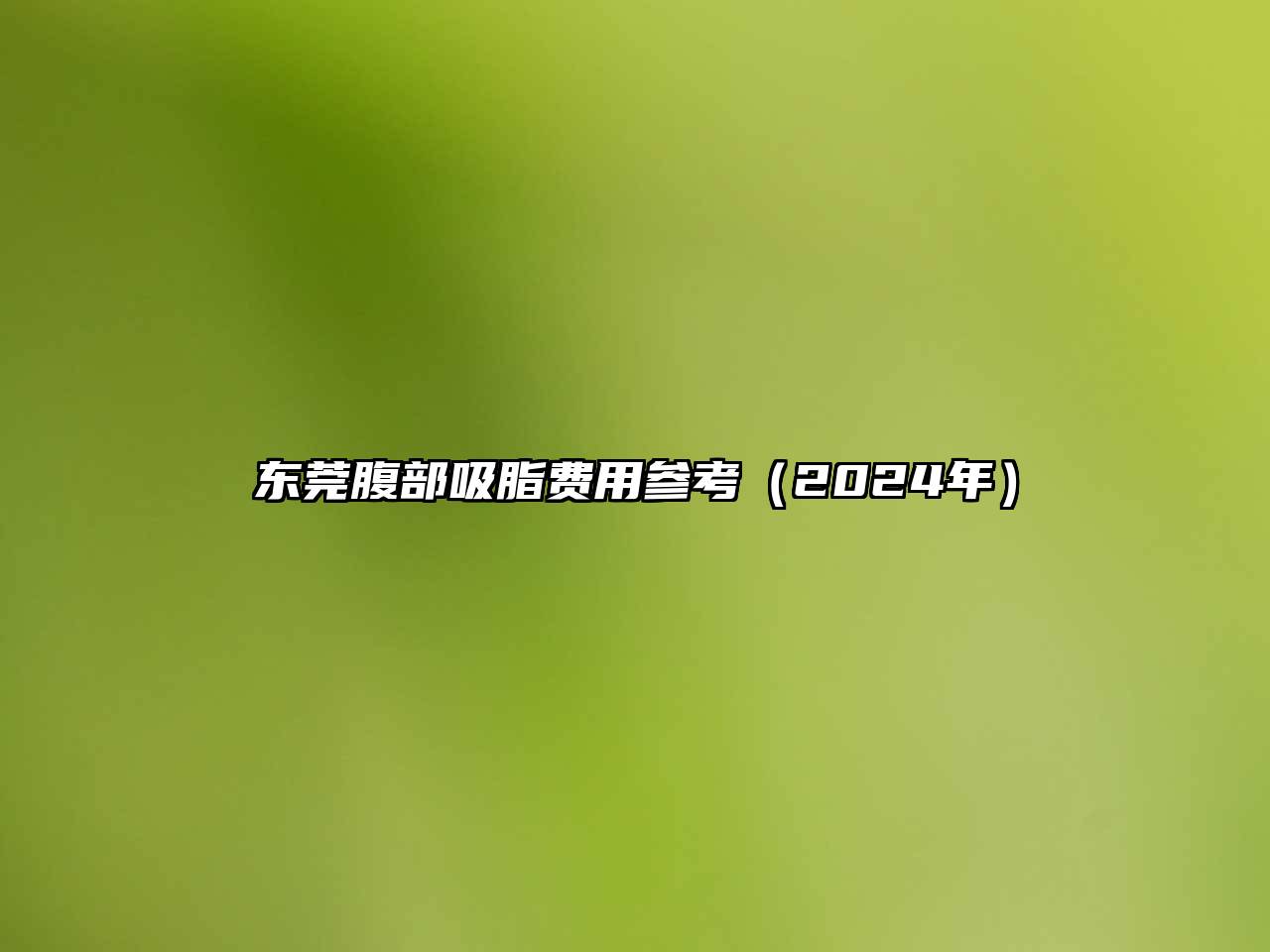 东莞腹部吸脂费用参考（2025年）