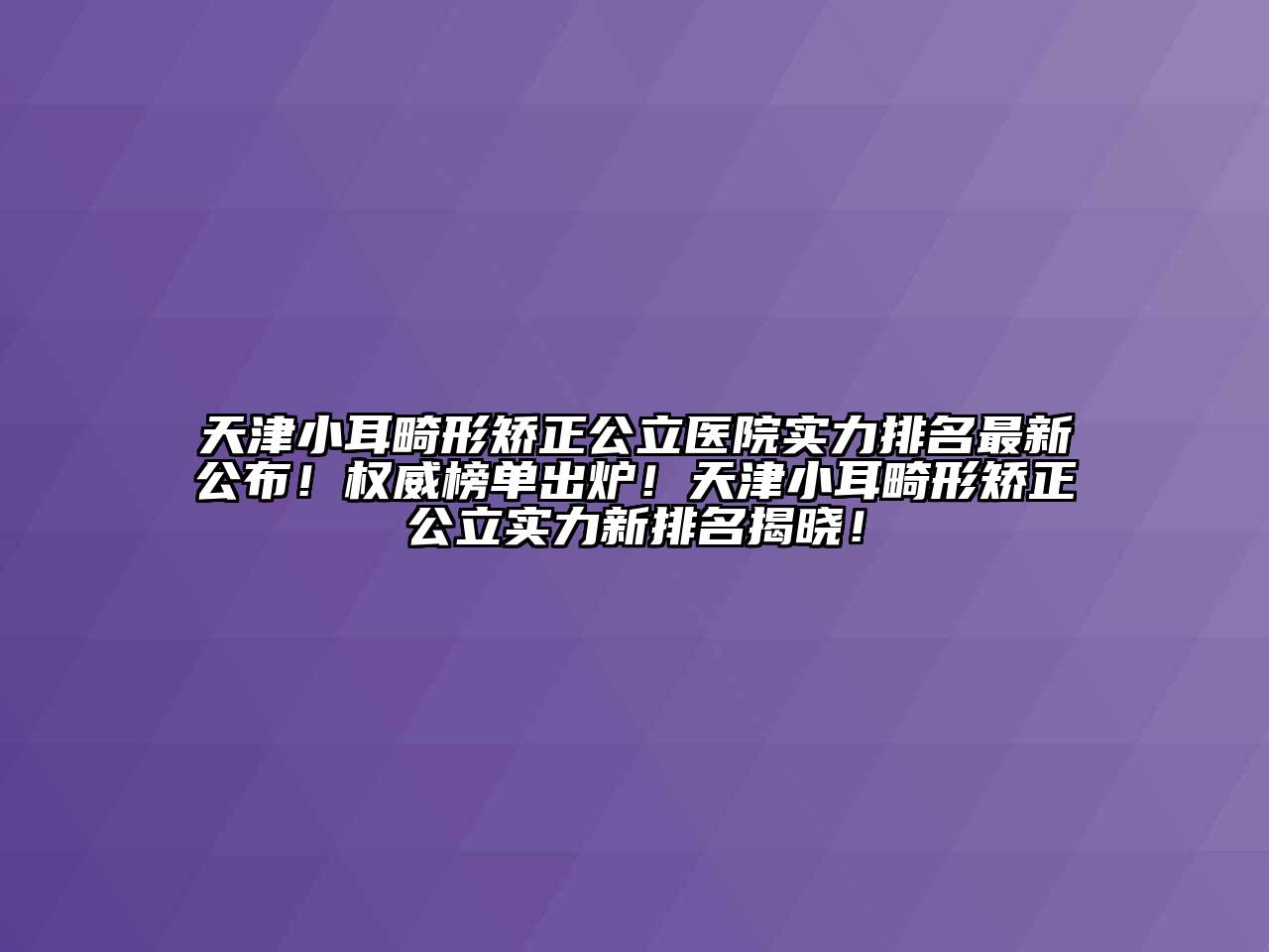 天津小耳畸形矫正公立医院实力排名最新公布！权威榜单出炉！天津小耳畸形矫正公立实力新排名揭晓！