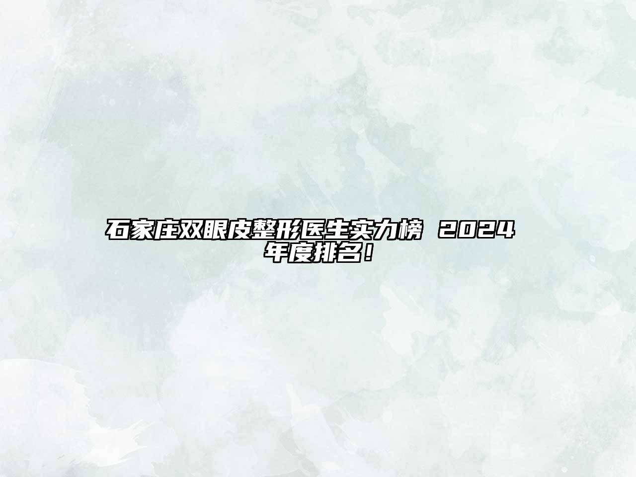 石家庄双眼皮整形医生实力榜 2025 年度排名！