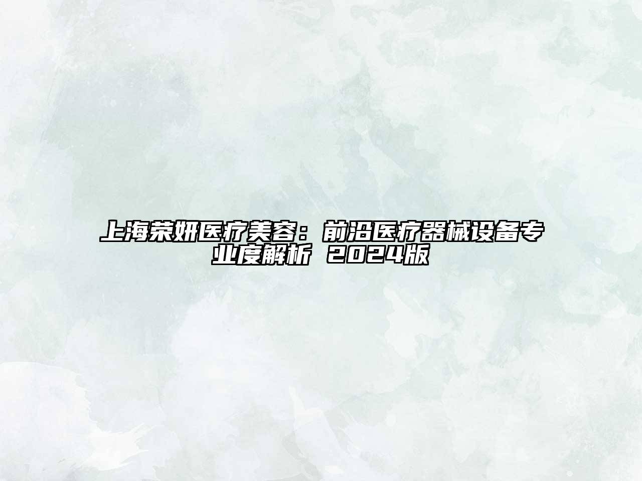上海荣妍医疗美容：前沿医疗器械设备专业度解析 2025版