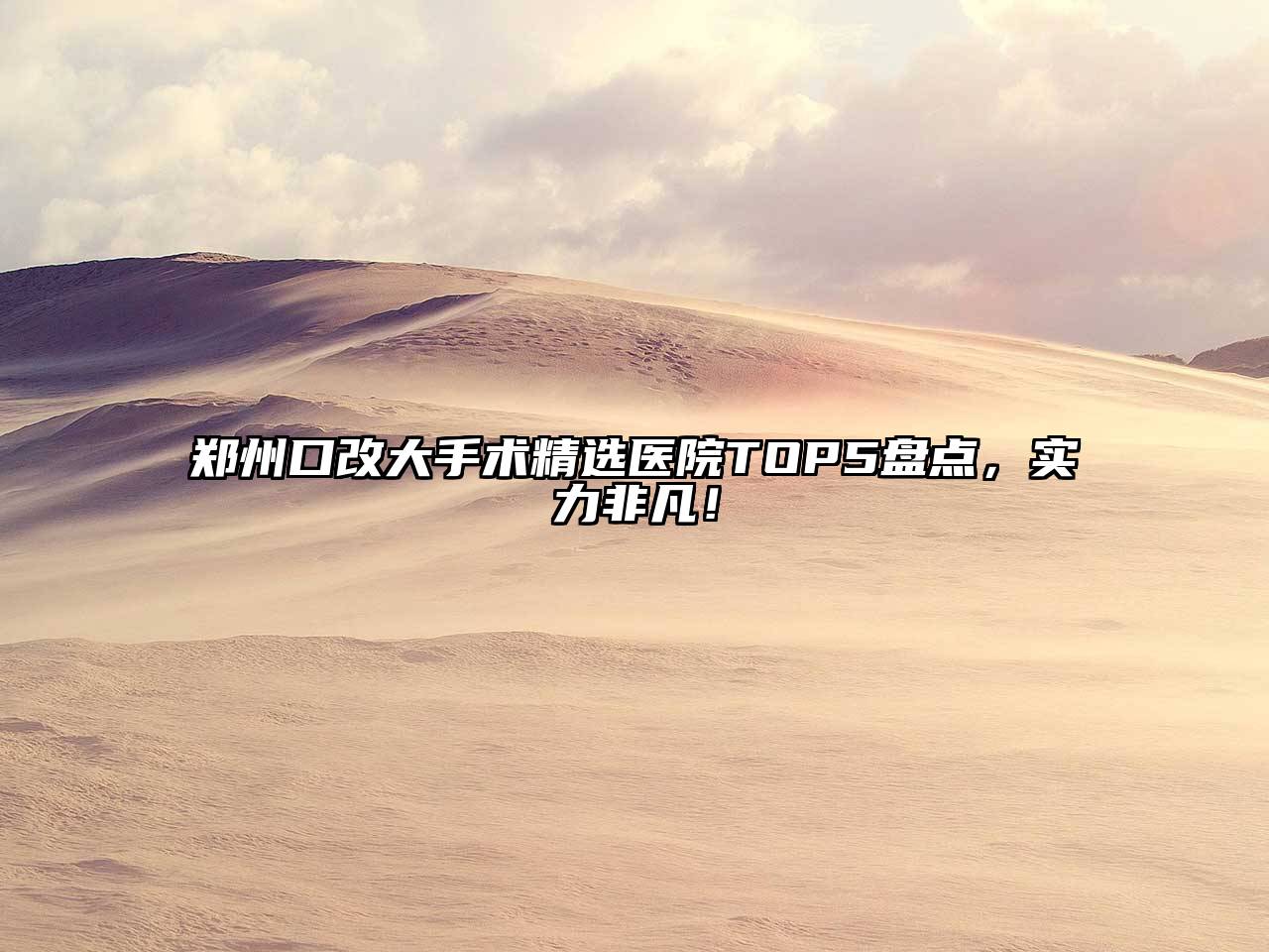 郑州口改大手术精选医院TOP5盘点，实力非凡！