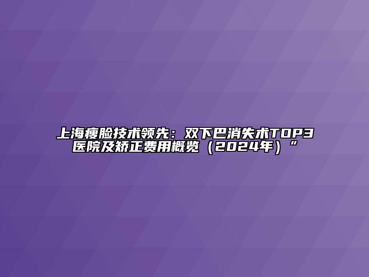 上海瘦脸技术领先：双下巴消失术TOP3医院及矫正费用概览（2025年）”