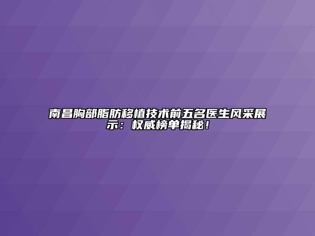 南昌胸部脂肪移植技术前五名医生风采展示：权威榜单揭秘！