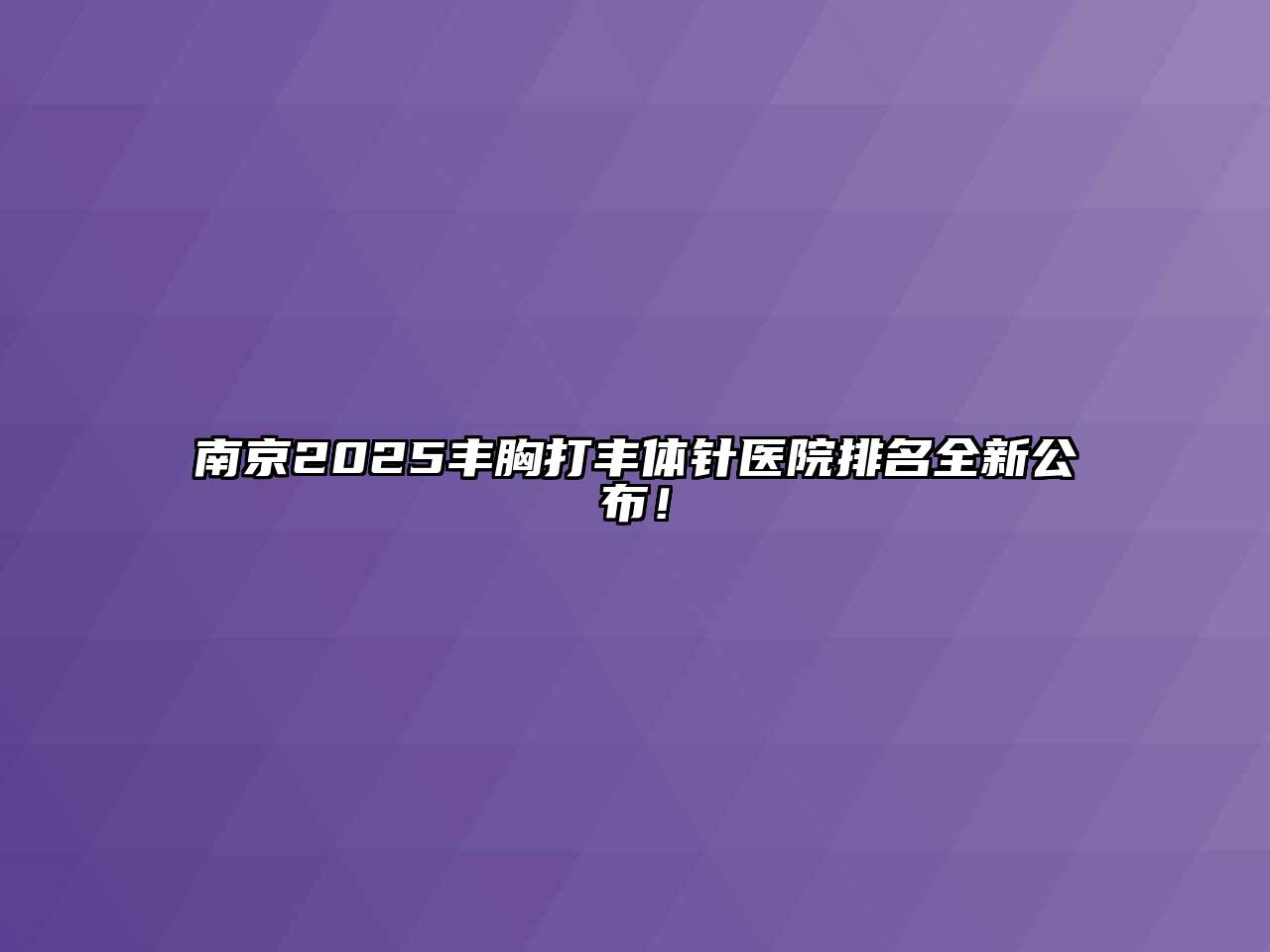 南京2025丰胸打丰体针医院排名全新公布！