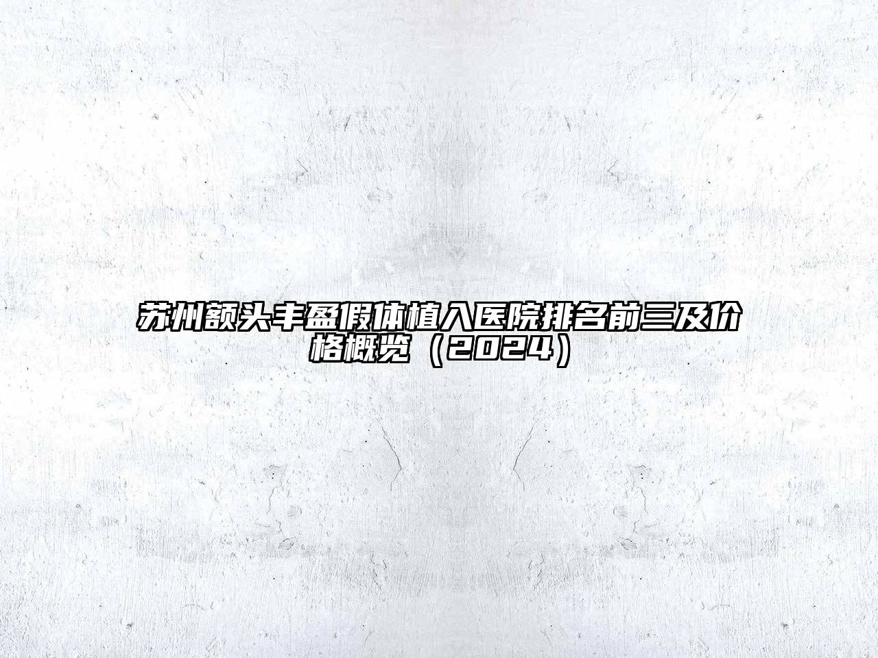 苏州额头丰盈假体植入医院排名前三及价格概览2025年